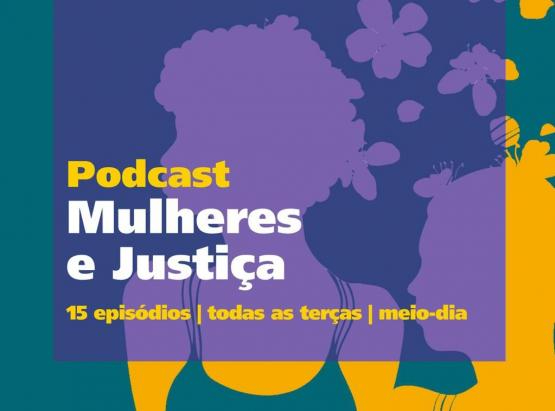 Podcast “Mulheres e Justiça” estreia na próxima 3ª feira (11/5) na plataforma #CulturaEmCasa