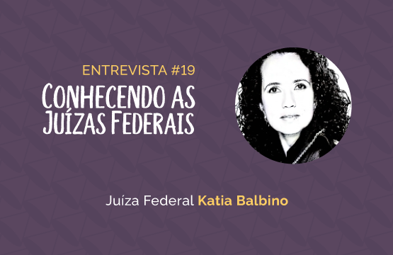 Conhecendo as Juízas Federais #19 – Katia Balbino