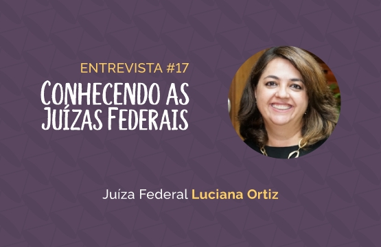 Conhecendo as Juízas Federais #SérieCOVID19 #17 – Luciana Ortiz