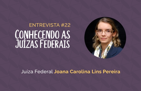 Conhecendo as Juízas Federais #22 – Joana Carolina Lins Pereira